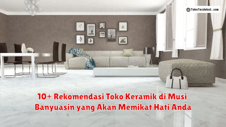 10+ Rekomendasi Toko Keramik di Musi Banyuasin yang Akan Memikat Hati Anda