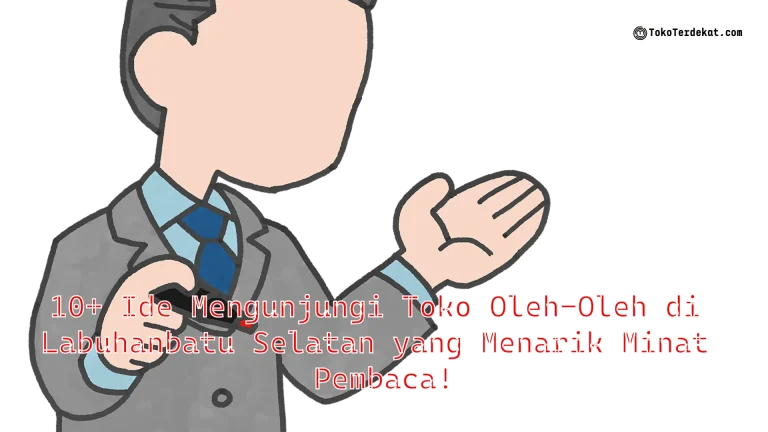10+ Ide Mengunjungi Toko Oleh-Oleh di Labuhanbatu Selatan yang Menarik Minat Pembaca!